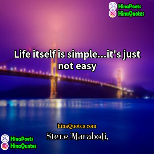 Steve Maraboli Quotes | Life itself is simple...it's just not easy.
